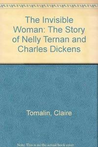 The invisible woman : the story of Nelly Ternan and Charles Dickens