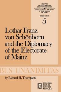 Lothar Franz von Schönborn and the diplomacy of the electorate of Mainz: from the Treaty of Ryswick to the outbreak of the War of the Spanish Succession