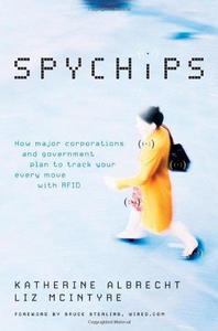 Spychips : how major corporations and government plan to track your every move with RFID