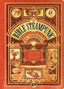 La bible steampunk dirigeables, corsets, lunettes d'aviateur, savants fous et littérature étrange, guide illustré d'un monde imaginaire