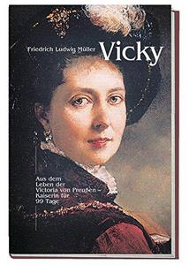 Vicky : aus dem Leben der Victoria von Preussen, Kaiserin für 99 Tage