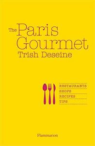 The Paris gourmet : restaurants, shops, recipes, tips