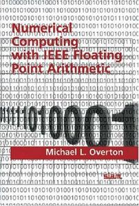 Numerical computing with IEEE floating point arithmetic : including one theorem, one rule of thumb, and one hundred and one exercises