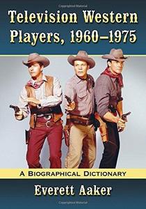 Television Western Players, 1960-1975 : A Biographical Dictionary