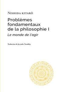 Problèmes fondamentaux de la philosophie I: Le monde de l’agir (Studies in Japanese Philosophy) (French Edition)