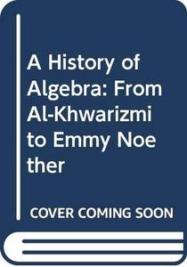 A History of Algebra: From Al-Khwarizmi to Emmy Noether