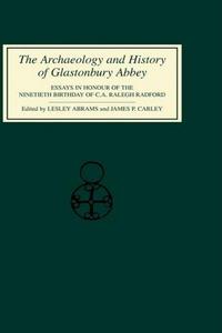 The archaeology and history of Glastonbury Abbey : essays in honor of the ninetieth birthday of C. A. Ralegh Radford