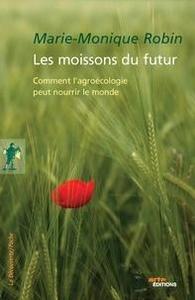 Les moissons du futur - Comment l'agroécologie peut nourrir le monde