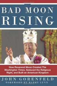 Bad Moon Rising : How Reverend Moon Created the Washington Times, Seduced the Religious Right, and Built an American Kingdom