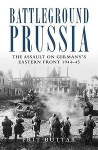 Battleground Prussia : the assault on Germany's Eastern Front, 1944-45