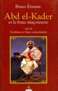 Abd El-Kader et la Franc-maçonnerie : Suivi de Soufisme et Franc-maçonnerie