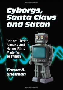 Cyborgs, Santa Claus and Satan: Science Fiction, Fantasy and Horror Films Made for Television