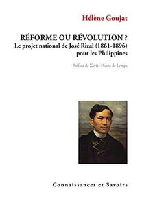 Réforme ou révolution ? : le projet national de José Rizal, 1861-1896, pour les Philippines