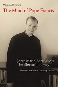 The Mind of Pope Francis : Jorge Mario Bergoglio's Intellectual Journey