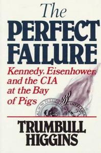 The perfect failure : Kennedy, Eisenhower, and the CIA at the Bay of Pigs