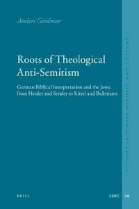 Roots of theological anti-semitism : German biblical interpretation and the Jews, from Herder and Semler to Kittel and Bultmann