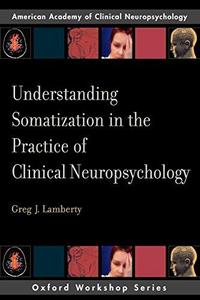 Understanding somatization in the practice of clinical neuropsychology
