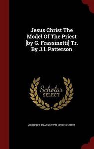 Jesus Christ the Model of the Priest [By G. Frassinetti] Tr. by J.L. Patterson