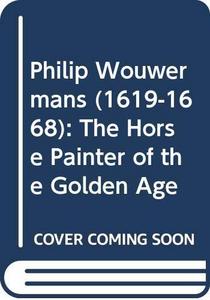 Philips Wouwerman : 1619-1668, the horse painter of the golden age
