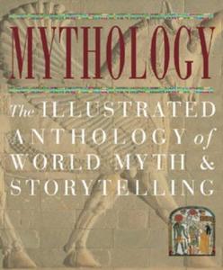 Mythology : The Illustrated Anthology of World Myth and Storytelling