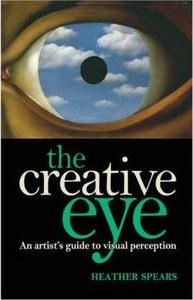 The Creative Eye : An Artist's Guide to Visual Perception