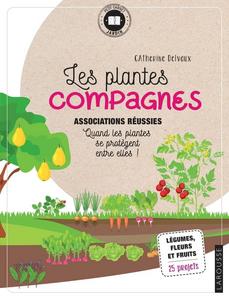 Les plantes compagnes : associations réussies, quand les plantes se protègent entre elles !, légumes, fleurs et fruits, 25 projets