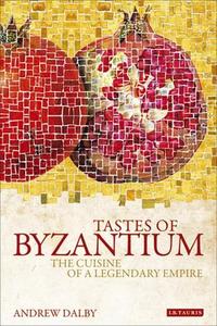 Tastes of Byzantium : The Cuisine of a Legendary Empire