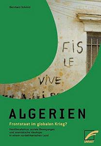 Algerien - Frontstaat im globalen Krieg ? : Neoliberalismus, soziale Bewegungen und islamistische Ideologie in einem nordafrikanischen Land