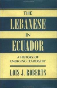 The Lebanese In Ecuador : A History Of Emerging Leadership