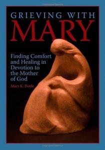 Grieving with Mary: Finding Comfort and Healing in Devotion to the Mother of God