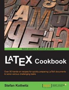 LaTeX cookbook : over 90 hands-on recipes for quickly preparing LaTeX documents to solve various challenging tasks