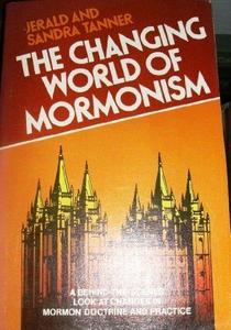 The Changing World of Mormonism : A Behind-the-scenes Look at Changes in Mormon Doctrine and Practice
