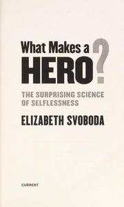 What Makes a Hero? : The Surprising Science of Selflessness