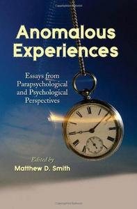 Anomalous experiences : essays from parapsychological and psychological perspectives