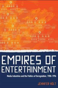Empires of Entertainment: Media Industries and the Politics of Deregulation, 1980-1996