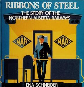 Ribbons of Steel : The Story of the Northern Alberta Railways