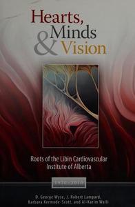 Hearts, Minds & Vision Roots of the Libin Cardiovascular Institute of Alberta 1930-2010