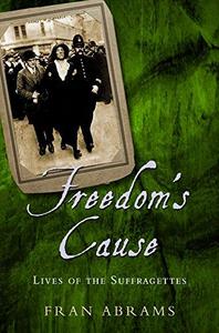 Freedom's Cause: Lives of the Suffragettes