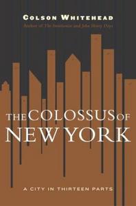 The Colossus of New York : A City in 13 Parts