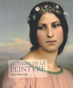 Le temps de la peinture : Lyon 1800-1914, [exposition, Lyon, Musée des Beaux-arts, 20 avril-30 juillet 2007]