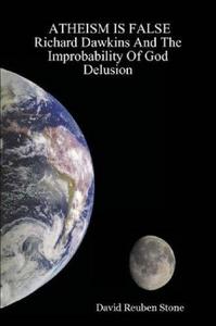 Atheism Is False Richard Dawkins and the Improbability of God Delusion