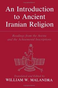 An introduction to ancient Iranian religion : readings from the Avesta and Achaemenid inscriptions