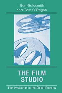 The Film Studio : Film Production in the Global Economy