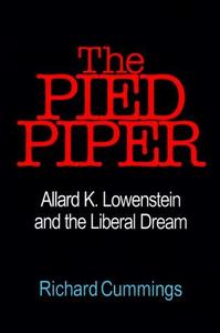 The Pied Piper : Allard K. Lowenstein and the Liberal Dream