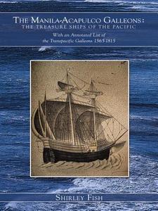 The Manila-Acapulco Galleons : The Treasure Ships of the Pacific: With an Annotated List of the Transpacific Galleons 1565-1815