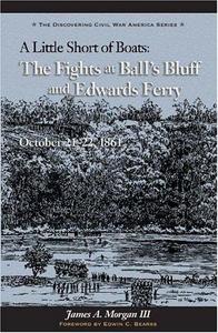 Little Short of Boats : The Fights at Ball's Bluff and Edward's Ferry, October 21-22, 1861