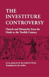 The investiture controversy : church and monarchy from the ninth to the twelfth century