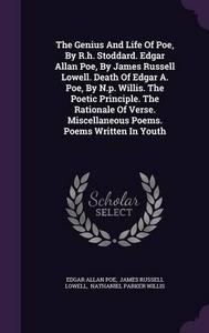 The Genius And Life Of Poe, By R.h. Stoddard. Edgar Allan Poe, By James Russell Lowell. Death Of Edgar A. Poe, By N.p. Willis. The Poetic Principle. ... Miscellaneous Poems. Poems Written In Youth