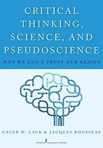 Critical thinking, science, and pseudoscience : why we can't trust our brains