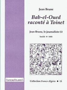 Jean Brune, le journaliste. 1: Bab-el-Oued raconté à Toinet: inédit, 1955